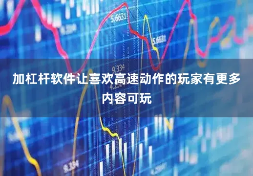 加杠杆软件让喜欢高速动作的玩家有更多内容可玩